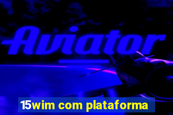 15wim com plataforma